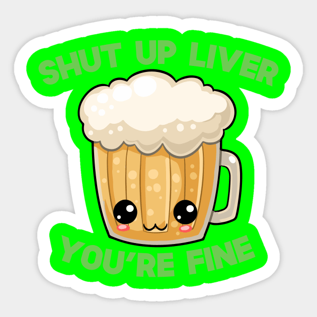 St Patricks Day Shut Up Liver You're Fine Kawaii Cute Beer Sticker by SusurrationStudio